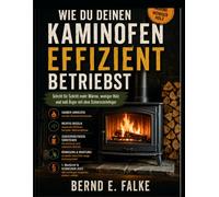 Wie Du Deinen Kaminofen Effizient Betreibst: Schritt für Schritt mehr Wärme, weniger Holz und null Ärger mit dem Schornsteinfeger