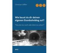 Wie Du Dir Deinen Eigenen Eisenbahnblog Aufbaust. (ebook)