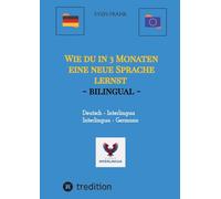 Wie du in 3 Monaten eine neue Sprache lernst - bilingual: Deutsch - Interlingua / Germano - Interlingua
