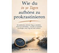 Wie du in 30 Tagen aufhörst zu prokrastinieren: Ein praktischer, ehrlicher Weg zu verstehen, warum du aufschiebst - und dich zu trainieren anzufangen, einen Tag nach dem anderen