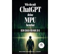 Wie du mit ChatGPT deine MPU bestehst: Dein Coach für nur 20 € (Die Bold Spirit MPU-Reihe)