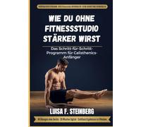 Wie du ohne Fitnessstudio stärker wirst: Das Schritt-für-Schritt-Programm für Calisthenics-Anfänger