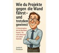 Wie du Projekte gegen die Wand fährst - und trotzdem gewinnst: 12 Katastrophen, die du überleben kannst - für echte Menschen mit vollem Kalender