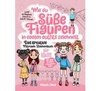 Wie du süße Figuren in coolen Outfits zeichnest - Das kreative Mitmach-Zeichenbuch für Kids: 30 leicht verständliche Schritt für Schritt-Tutorials | Mit Spaß Feinmotorik & Konzentration fördern