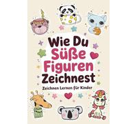 Wie du süße Figuren zeichnest - Spielerisch Zeichnen lernen für Kinder: Über 50 süße Tiermotive Schritt für Schritt zeichnen | Das farbige Mitmachbuch ab 5 Jahren
