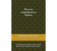 Wie ein aufgeblasener Ballon: Geschichten aus einem Lande, in dem (fast) ’alle’ die Realität verloren haben.