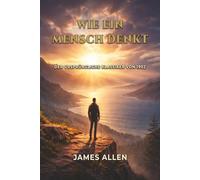 Wie Ein Mensch Denkt: Der ursprüngliche Klassiker von 1902