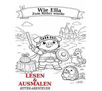 Wie Ella Zum Ritter wurde: Malbuch mit Vorlesegeschichte - ein sanftes Ritterabenteuer für Kinder von 3 bis 7 Jahren