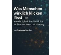 Wie entscheidet ein Mensch, ob er auf einen Button klickt - oder die Seite verlässt?: Warum funktioniert Design manchmal brillant - und manchmal überhaupt nicht?