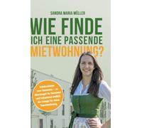 Wie finde ich eine passende Mietwohnung?: Insiderwissen vom Vermieter - so überzeugst du Vermieter und bekommst endlich die Zusage für deine Traumwohnung