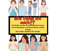 Wie Fühle Ich Mich?: Die Kinder Werden 20 Gefühlsnamen Lernen, Die Mit Beispielen und Illustrationen Erklärt Werden.