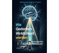 Wie Gedanken Wirklichkeit werden: Wie die Psychologie das Gesetz der Anziehung erklärt
