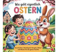 Wie geht eigentlich Ostern?: Geschichten, Bastelspaß, Rezepte, Rätsel und Wissen für die ganze Familie