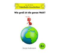 Wie groß ist die ganze Welt?: Fabelhafte Geschichten - Tierische Erzählungen für Kinder ab 6 Jahren
