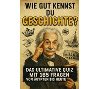 Wie gut kennst du Geschichte? - Das ultimative Quiz mit 165 Fragen von Ägypten bis heute | Beliebtes Geschenk zu Weihnachten, Geburtstag und mehr