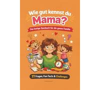 Wie gut kennst du Mama?: Das lustige Quizbuch für die ganze Familie zu Muttertag, Geburtstag und gemeinsamen Spaß