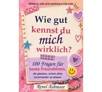 Wie gut kennst du mich wirklich?: 100 Fragen für beste Freundinnen, die glauben, schon alles voneinander zu wissen (Freundinnenzeit - Mitmachbücher für zwei)