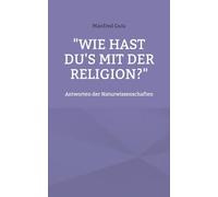 "Wie hast du's mit der Religion?": Antworten der Naturwissenschaften