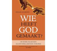 Wie heeft God gemaakt? Op zoek naar een allesverklarende theorie