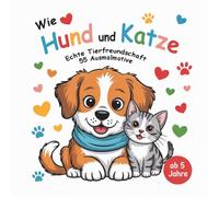 Wie Hund und Katze - Echte Tierfreundschaft - 55 Ausmalmotive: Malbuch für Kinder von 5 bis 8 Jahren mit liebevollen Freundschaftsszenen von Haustieren, Bauernhof- und Wildtieren