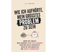Wie ich aufhörte, mein größtes Problem zu sein: Über die Angst, was andere über dich denken, und wie du es schaffst, dass es dir herzlich am Arsch vorbeigeht I Overthinker Buch (Leichter leben)