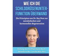 Wie ich die Schilddrüsenunterfunktion überwand: Die Prinzipien von Dr. Ray Peat zur metabolischen und hormonellen Regeneration (Healing Metabolism)
