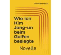 Wie ich Kim Jong-un beim Golfen besiegte: Novelle
