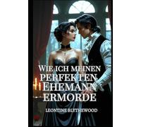 Wie ich meinen perfekten Ehemann ermorde: Ein sündhaft scharfer Gothic Regency-Liebesroman voller Liebe, Lügen und tödlicher Pläne (Die Tödliche Jahreszeit)