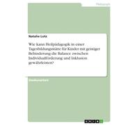 Wie kann Heilpädagogik in einer Tagesbildungsstätte für Kinder mit geistiger Behinderung die Balance zwischen Individualförderung und Inklusion gewährleisten?