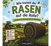 Wie kommt der Rasen auf die Rolle?: Entdecke die spannende Welt des Rollrasens - Ein liebevoll illustriertes Sachbuch für neugierige Kinder über Gras, ... und den Weg vom Samen bis in den Garten