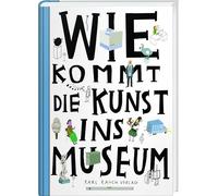 Wie kommt die Kunst ins Museum?: Über die Arbeit von Museen und Galerien