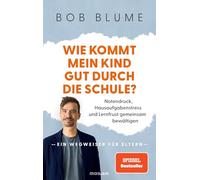 Wie kommt mein Kind gut durch die Schule?: Notendruck, Hausaufgabenstress und Lernfrust gemeinsam bewältigen - ein Wegweiser für Eltern - vom SPIEGEL-Bestseller-Autor und Bildungsaktivist