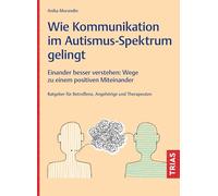 Wie Kommunikation im Autismus-Spektrum gelingt: Einander besser verstehen: Wege zu einem positiven Miteinander. Ratgeber für Betroffene, Angehörige und Therapeuten