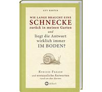 Wie lange braucht eine Schnecke zurück in meinen Garten?: Kuriose Fragen und erstaunliche Antworten rund um den Garten.