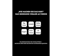 „Wie machen die das nur?“ Das Geheimnis viraler AI-Videos: Das Geheimnis hinter den viralen AI-Videos - und wie du selbst damit durchstartest und Einnahmen generierst