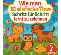 Wie man 30 einfache Tiere Schritt für Schritt lernt zu zeichnen: Für Kinder ab 4 Jahren. Tolles Malbuch/Zeichenbuch erklärt in 6 einfachen Schritten ... - und Schulkinder. Für Jungs und Mädchen