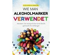 Wie man Alkoholmarker verwendet: Meistern Sie erstaunliche Kunst leicht gemacht für Anfänger
