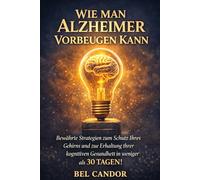WIE MAN ALZHEIMER VORBEUGEN KANN: Bewährte Strategien zum Schutz Ihres Gehirns und zur Erhaltung Ihrer kognitiven Gesundheit in weniger als 30 TAGEN!