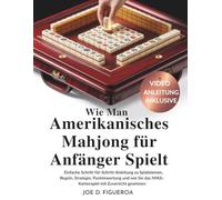 Wie Man Amerikanisches Mahjong für Anfänger Spielt: Einfache Schritt-für-Schritt-Anleitung zu Spielsteinen, Regeln, Strategie, Punktewertung und wie Sie das NMJL-Kartenspiel mit Zuversicht gewinnen