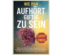 WIE MAN AUFHÖRT GIFTIG ZU SEIN: Heile Deinen Geist, Überwinde Manipulatives Verhalten, Kontrolliere Deine Emotionen, Baue Gesunde Beziehungen Auf Und ... Liebst: 3 (TOXISCHE KREISLÄUFE DURCHBRECHEN)