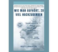 Wie Man Aufhört, Zu Viel Nachzudenken: Befreien Sie sich von Ihrer Angst, bringen Sie Ihren inneren Kritiker zum Schweigen und gewinnen Sie die Kontrolle über Ihren Geist und Ihr Leben zurück