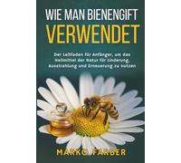 Wie Man Bienengift Verwendet: Der Leitfaden für Anfänger, um das Heilmittel der Natur für Linderung, Ausstrahlung und Erneuerung zu nutzen