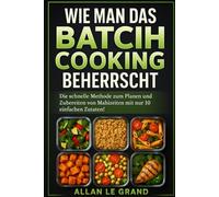WIE MAN DAS BATCH COOKING BEHERRSCHT: Die schnelle Methode zum Planen und Zubereiten von Mahlzeiten mit nur 10 einfachen Zutaten!: 3 (Brutale Meal Prep Rezepte !)