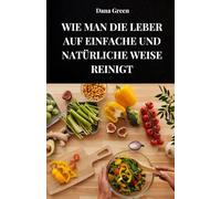 WIE MAN DIE LEBER AUF EINFACHE UND NATÜRLICHE WEISE REINIGT: Erfahren Sie, wie Sie Ihre Leber auf ganz natürliche Weise entgiften können