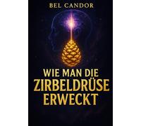 WIE MAN DIE ZIRBELDRÜSE ERWECKT: Der vollständige Leitfaden zur Verbesserung Ihrer Intuition und Ihres Wohlbefindens, ohne ein Experte für Spiritualität zu sein!: 2 (|| ZIRBELDRÜSE ENTKALKEN ||)