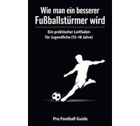 Wie man ein besserer Fußballstürmer wird: Ein praktischer Leitfaden für Jugendliche (13-18 Jahre)