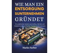 Wie Man Ein Entsorgungsunternehmen Gründet: Ein praktisches System zum Aufbau, Betrieb und Skalieren eines profitablen Transportunternehmens ohne Erfahrung