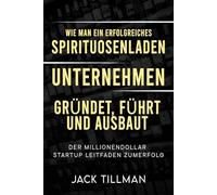 Wie man ein erfolgreiches Spirituosenladen- Unternehmen: Gründet, Führt Und Ausbaut Der Millionendollar-Startup-Leitfaden Zum Erfolg