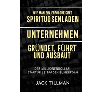 Wie man ein erfolgreiches Spirituosenladen- Unternehmen: Gründet, Führt Und Ausbaut Der Millionendollar-Startup-Leitfaden Zum Erfolg