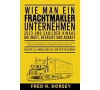 WIE MAN EIN FRACHTMAKLER-UNTERNEHMEN 2023 und darüber hinaus gründet, betreibt und ausbaut: Schritt-für-Schritt-Anleitung zum Start eines Heimunternehmens im Bereich Frachtmakler